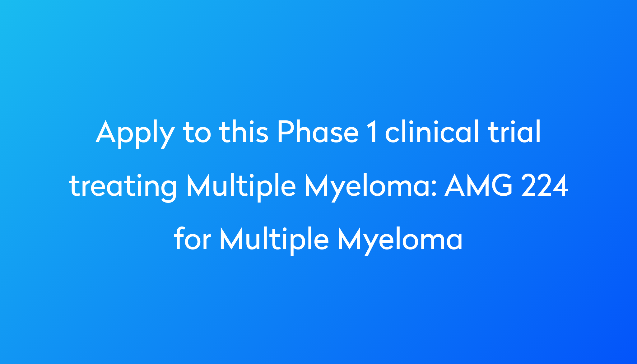 AMG 224 For Multiple Myeloma Clinical Trial 2024 Power   Apply To This Phase 1 Clinical Trial Treating Multiple Myeloma %0A%0AAMG 224 For Multiple Myeloma 